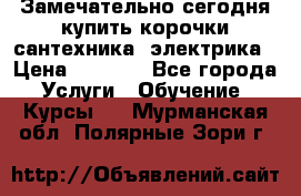 Замечательно сегодня купить корочки сантехника, электрика › Цена ­ 2 000 - Все города Услуги » Обучение. Курсы   . Мурманская обл.,Полярные Зори г.